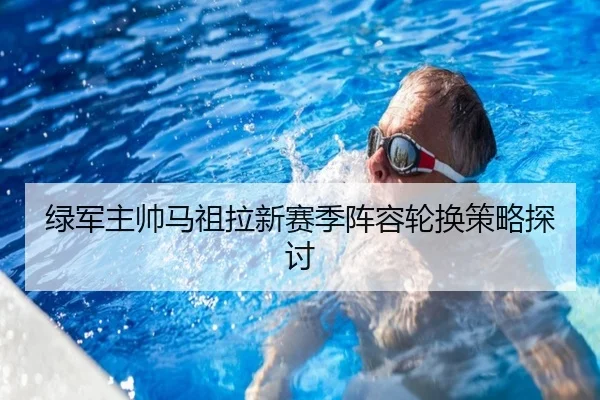 绿军主帅马祖拉新赛季阵容轮换策略探讨
